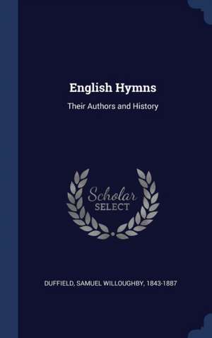 English Hymns: Their Authors and History de Samuel Willoughby Duffield