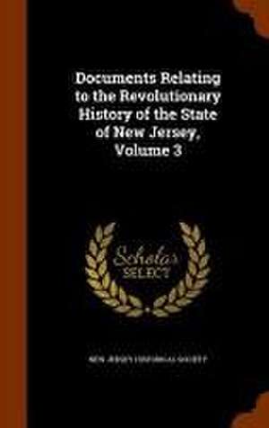 Documents Relating to the Revolutionary History of the State of New Jersey, Volume 3