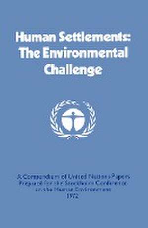 Human Settlements: The Environmental Challenge: A Compendium of United Nations Papers Prepared for the Stockholm Conference on the Human Environment 1972 de United Nations