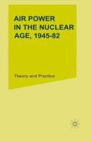 Air Power in the Nuclear Age, 1945–82: Theory and Practice de M.J. Armitage