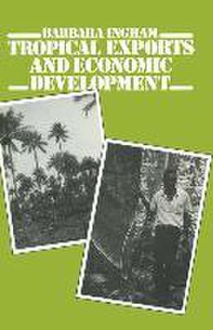 Tropical Exports and Economic Development: New Perspectives on Producer Response in Three Low-Income Countries de Barbara Ingham