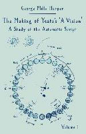 The Making of Yeats’s A Vision: A Study of the Automatic Script Volume 1 de George Mills Harper