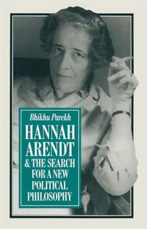 Hannah Arendt and the Search for a New Political Philosophy de B. C. Parekh