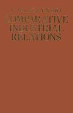 Comparative Industrial Relations: Ideologies, institutions, practices and problems under different social systems with special reference to socialist planned economies de J. Wilczynski