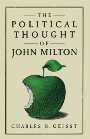 The Political Thought of John Milton de Charles R. Geisst