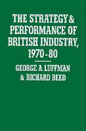 The Strategy and Performance of British Industry, 1970–80 de George A. Luffman