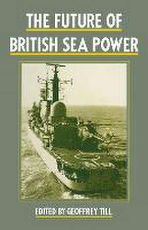 The Future of British Sea Power de Geoffrey Till