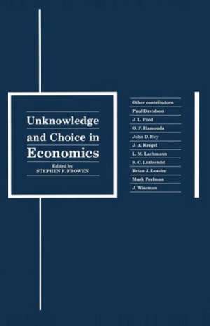 Unknowledge and Choice in Economics: Proceedings of a conference in honour of G. L. S. Shackle de Stephen F. Frowen