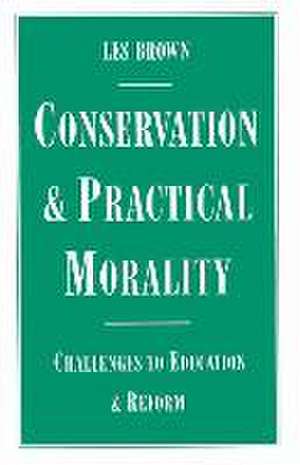 Conservation and Practical Morality: Challenges to Education and Reform de Les Brown