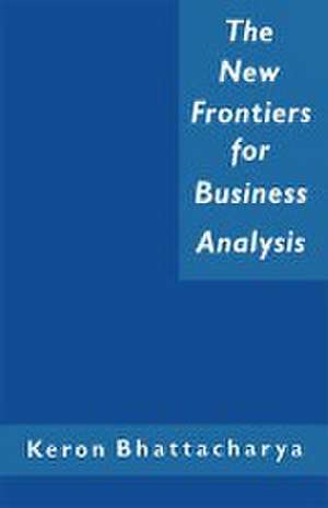 The New Frontiers for Business Analysis de Keron Bhattacharya