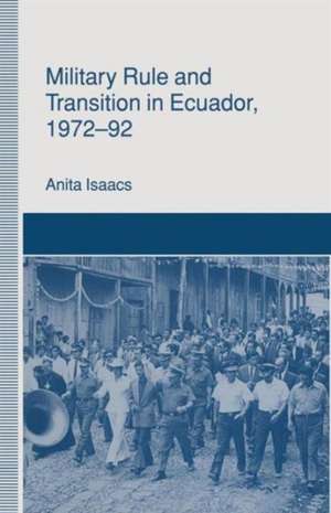 Military Rule and Transition in Ecuador, 1972–92 de Anita Isaacs