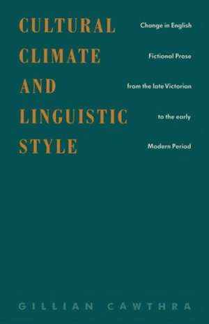 Cultural Climate and Linguistic Style: Change in English Fictional Prose from the Late Victorian to the Early Modern Period de Gillian Cawthra