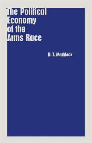 The Political Economy of the Arms Race de R.T. Maddock