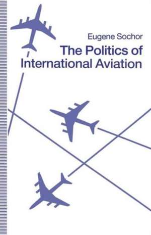 The Politics of International Aviation de Eugene Sochor