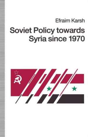 Soviet Policy towards Syria since 1970 de Efraim Karsh