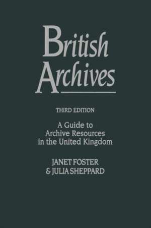 British Archives: A Guide to Archive Resources in the United Kingdom de Janet Foster