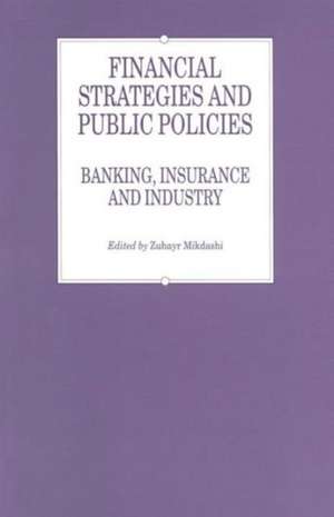 Financial Strategies and Public Policies: Banking, Insurance and Industry de Zuhayr Mikdashi