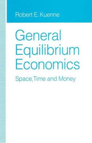 General Equilibrium Economics: Space, Time and Money de Robert E. Kuenne