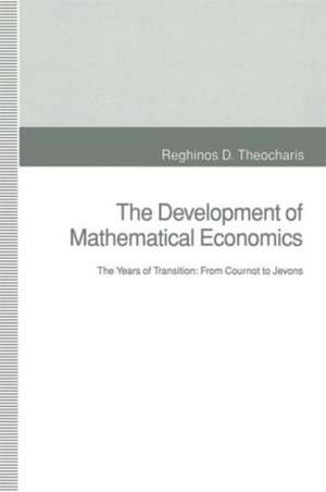 The Development of Mathematical Economics: The Years of Transition: From Cournot to Jevons de Reghinos D. Theocharis