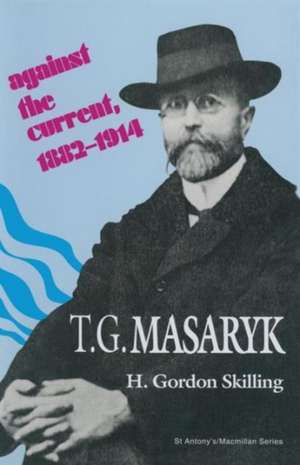 T. G. Masaryk: Against the Current, 1882–1914 de H Gordon Skilling