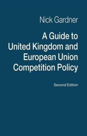 A Guide to United Kingdom and European Union Competition Policy de Nick Gardner