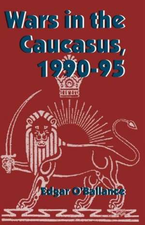 Wars in the Caucasus, 1990–1995 de Edgar O'Ballance