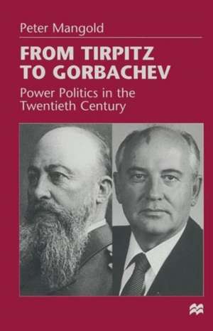 From Tirpitz to Gorbachev: Power Politics in the Twentieth Century de Peter Mangold