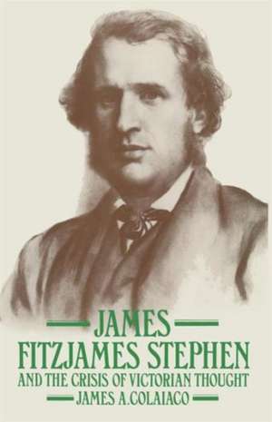 James Fitzjames Stephen and the Crisis of Victorian Thought de James A. Colaiaco