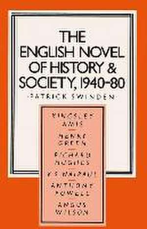 The English Novel of History and Society, 1940–80: Richard Hughes, Henry Green, Anthony Powell, Angus Wilson, Kingsley Amis, V. S. Naipaul de Patrick Swinden