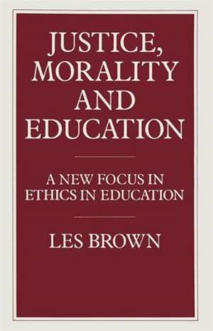 Justice, Morality and Education: A New Focus in Ethics in Education de Les Brown