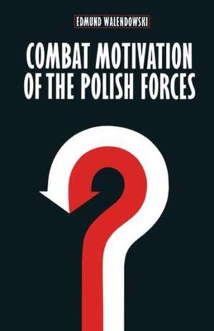 Combat Motivation of the Polish Forces de Edmund Walendowski