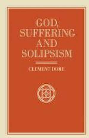 God, Suffering and Solipsism de Clement Dore