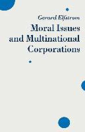 Moral Issues and Multinational Corporations de Gerard Elfstrom