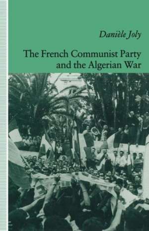 The French Communist Party and the Algerian War de Daniele Joly