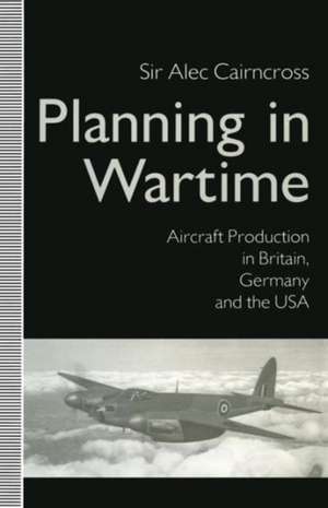 Planning in Wartime: Aircraft Production in Britain, Germany and the USA de Sir Alec CairnCross