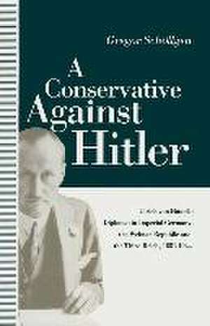 A Conservative Against Hitler: Ulrich Von Hassell: Diplomat in Imperial Germany, the Weimar Republic and the Third Reich, 1881–1944 de Louise Willmot