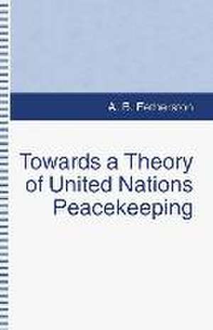 Towards a Theory of United Nations Peacekeeping de A.B. Fetherston