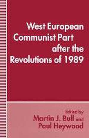 West European Communist Parties after the Revolutions of 1989 de Martin J. Bull