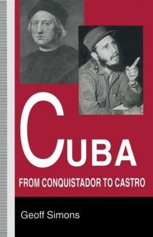 Cuba: From Conquistador to Castro de Geoff Simons