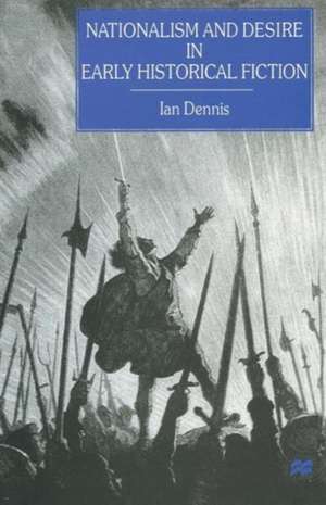 Nationalism and Desire in Early Historical Fiction de Ian Dennis