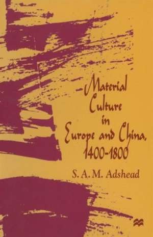 Material Culture in Europe and China, 1400–1800: The Rise of Consumerism de S.A.M. Adshead