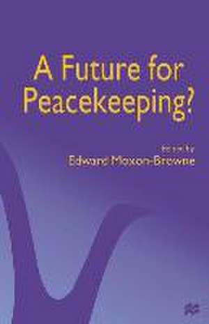 A Future for Peacekeeping? de Edward Moxon-Browne