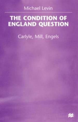 The Condition of England Question: Carlyle, Mill, Engels de Michael Levin