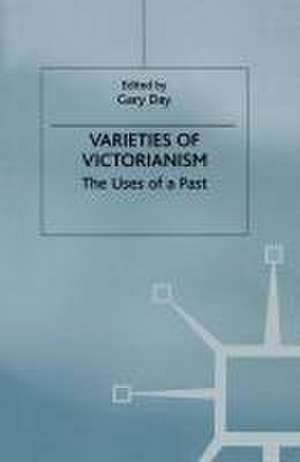 Varieties of Victorianism: The Uses of a Past de Gary Day