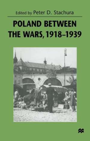 Poland between the Wars, 1918–1939 de Peter D. Stachura