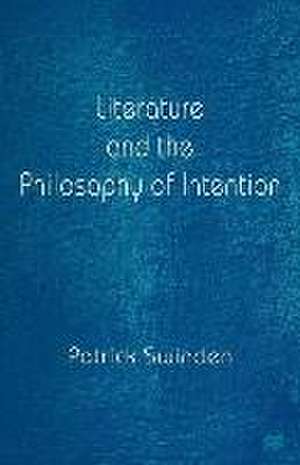 Literature and the Philosophy of Intention de Patrick Swinden