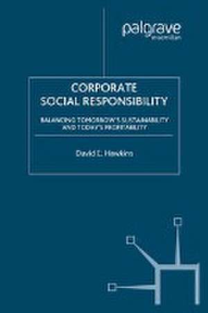 Corporate Social Responsibility: Balancing Tomorrow's Sustainability and Today's Profitability de D. Hawkins