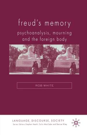 Freud's Memory: Psychoanalysis, Mourning and the Foreign Body de R. White