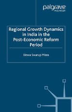 Regional Growth Dynamics in India in the Post-Economic Reform Period de Biswa Swarup Misra