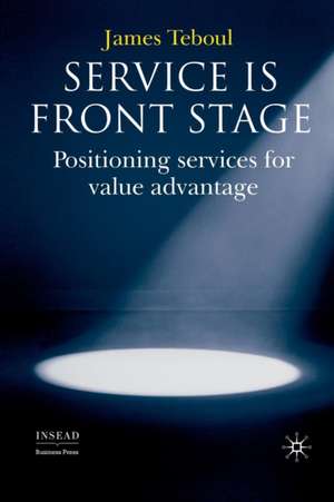 Service is Front Stage: Positioning Services for Value Advantage de J. Teboul